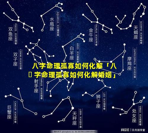 八字命理孤寡如何化解「八 ☘ 字命理孤寡如何化解婚姻」